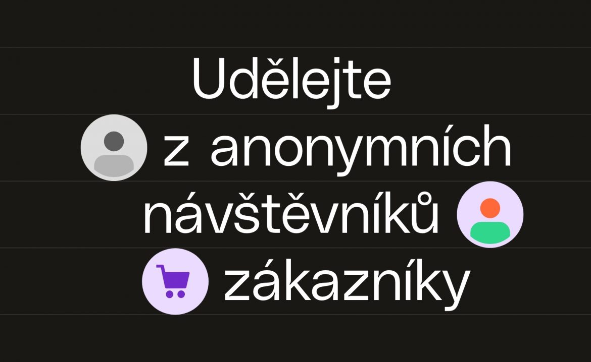 Udělejte z anonymních návštěvníků zákazníky